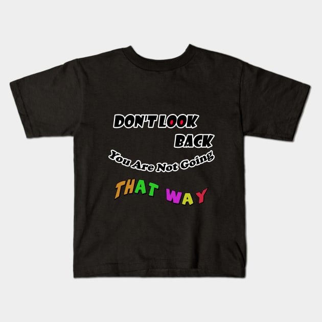 Dont Look Back You Are Not Going That Way Kids T-Shirt by alaarasho